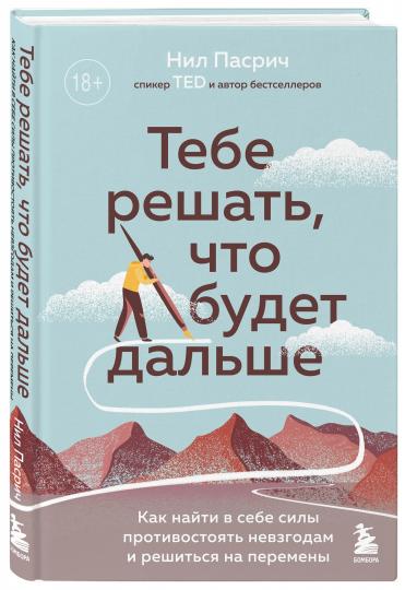 Тебе решать, что будет дальше. Как найти в себе силы противостоять невзгодам и решиться на перемены
