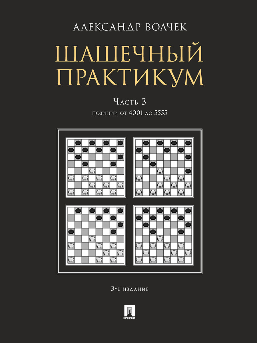 Шашечный практикум.Уч. пос.В 3 ч.,Ч.3. Позиции от 4001 до 5555.-3-е изд., перераб. и доп.-М.:Проспект,2025. /=245295/