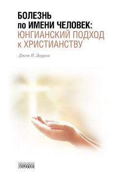 Болезнь по имени Человек: юнгианский подход к христианству. Дж. Даурли, 2017