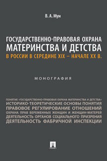 Государственно-правовая охрана материнства и детства в России в середине XIX - начале ХХ в. Монография.-М.:Проспект,2023. /=244725/