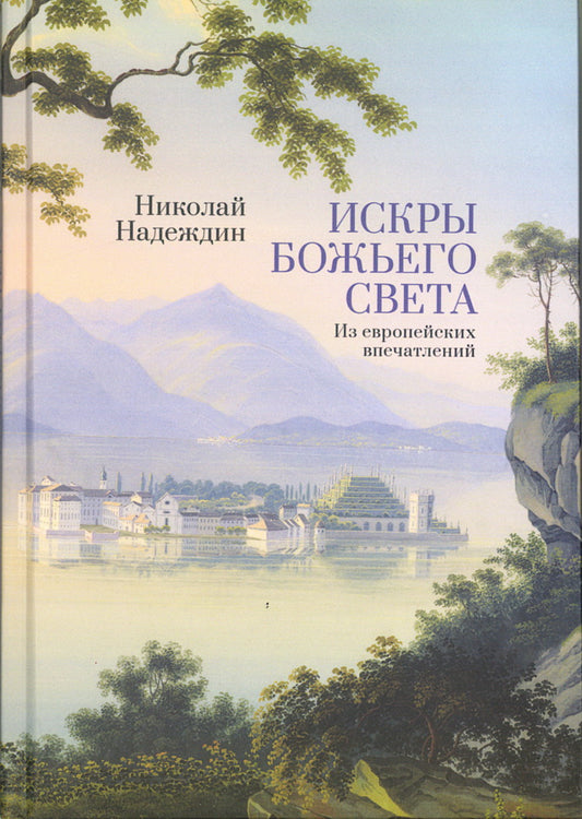 Надеждин Н.И. Искры Божьего света. Из евropейских впечатлений / Н. И. Nadejdin; maintenant. réd. M. Г. Talala; coût. M. Г. Talalaï, M. A. Бирюкова; подготовка текста М. A. Бирюкова.