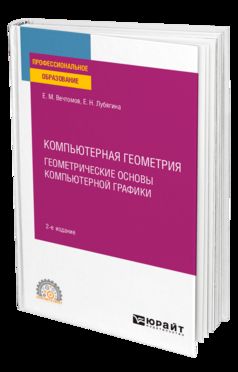 КОМПЬЮТЕРНАЯ ГЕОМЕТРИЯ: ГЕОМЕТРИЧЕСКИЕ ОСНОВЫ КОМПЬЮТЕРНОЙ ГРАФИКИ 2-е изд. Учебное пособие для СПО