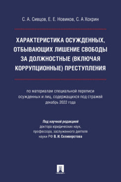 Характеристика осужденных, отбывающих лишение свободы за должностные (включая коррупционные) преступления (по материалам специальной переписи осужденных и лиц, содержащихся под стражей, декабрь 2022 года). Монография.-М.:Проспект,2024.