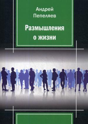 Размышления о жизни. Пепеляев А.