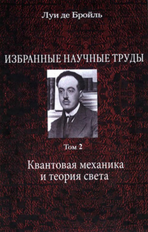 Бройль Луи Де. Избранные научные труды. Т.2. La mécanique et la théorie de la vérité : les travaux de 1934 à 1951