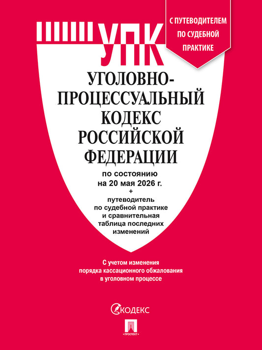 Уголовно-процессуальный кодекс РФ (УПК РФ) по сост. на 20.05.2026 с таблицей изменений и с путеводителем по судебной практике.-М.:Изд-во Проспект,2026.