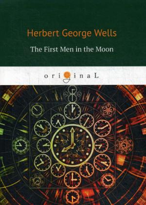 The First Men in the Moon = Первые люди на луне: на англ.яз