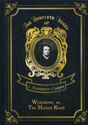 Wyandotte ; ou, The Hutted Knoll = Вайандотте, или Дом на холме. Т. 25 : en anglais