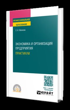 ЭКОНОМИКА И ОРГАНИЗАЦИЯ ПРЕДПРИЯТИЯ. ПРАКТИКУМ. Учебное пособие для СПО