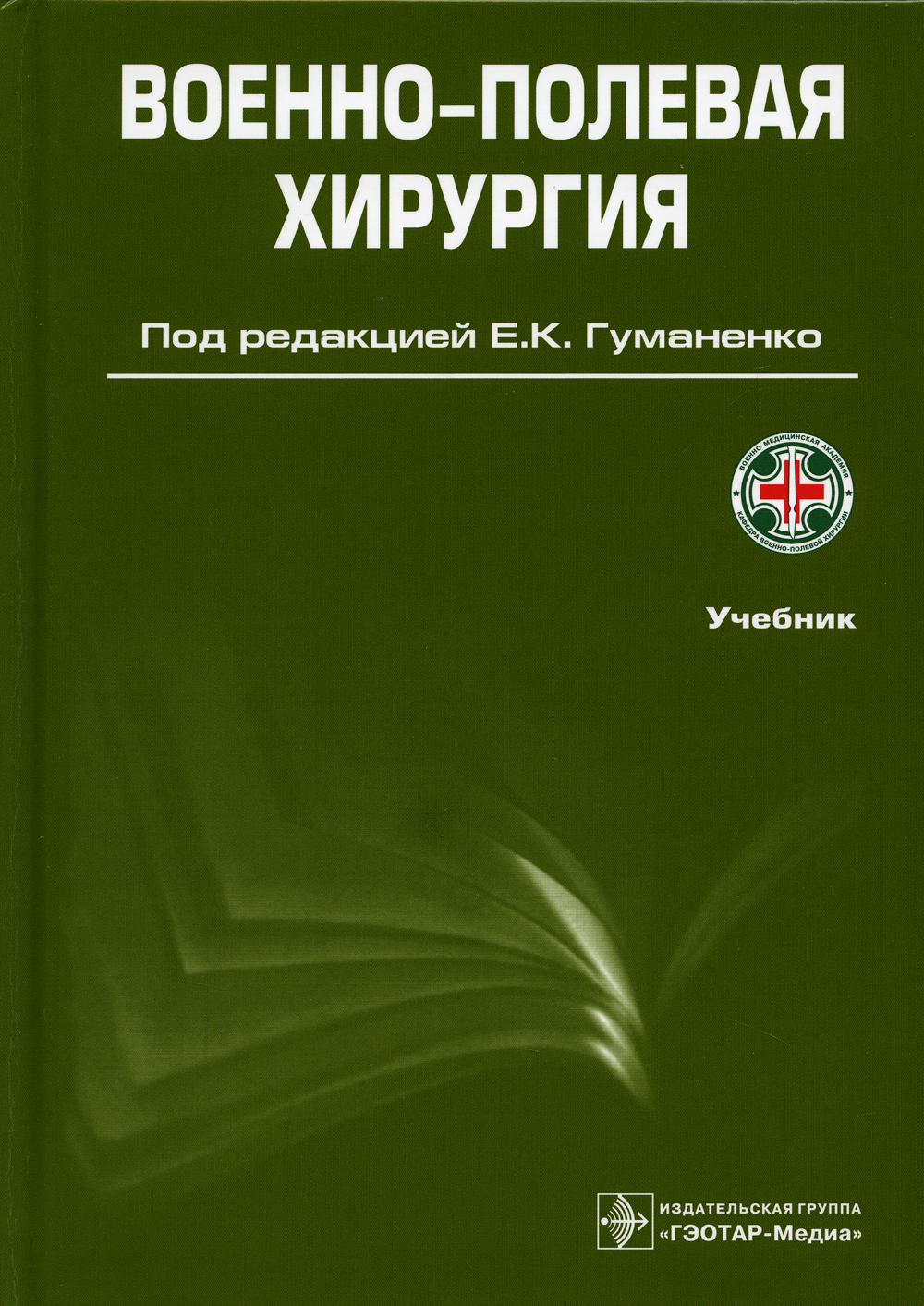 Военно-полевая хирургия / под ред. Е. K. Гуманенко. — 2- е изд., перераб. je suis d'accord. — Москва : ГЭОТАР- Медиа, 2022. — 768 с. : IL.