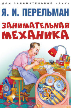 Занимательная механика.-М.:Проспект,2024. (Серия «Дом занимательной науки»). Перельман Я.И.
