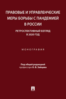 Правовые и управленческие меры борьбы с пандемией в России: ретроспективный взгляд в 2020 год. Монография.-М.:Проспект,2022.