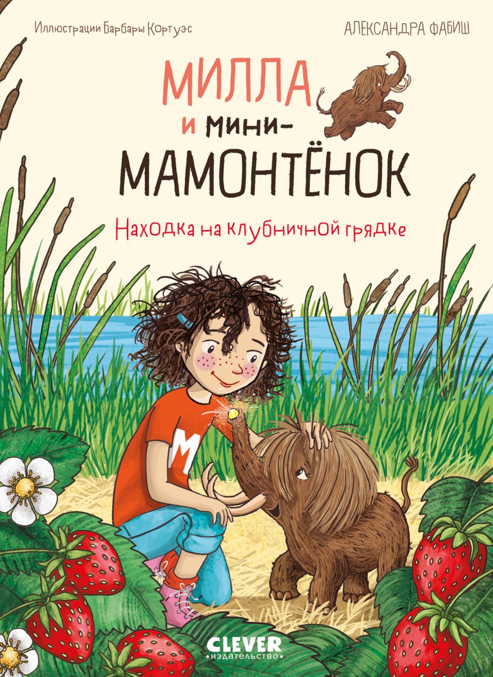 CLEVER-чтение. Милла и мини-мамонтёнок. Находка на клубничной грядке/Фабиш А.