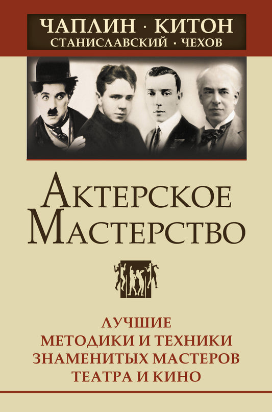 Актерское мастерство. Лучшие методики и техники знаменитых мастеров театра и кино. Чаплин, Китон, Станиславский, Чехов