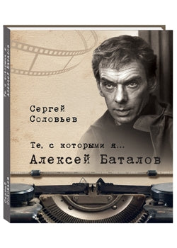 Те, с которыми я... Алексей Баталов. Соловьев С. А.