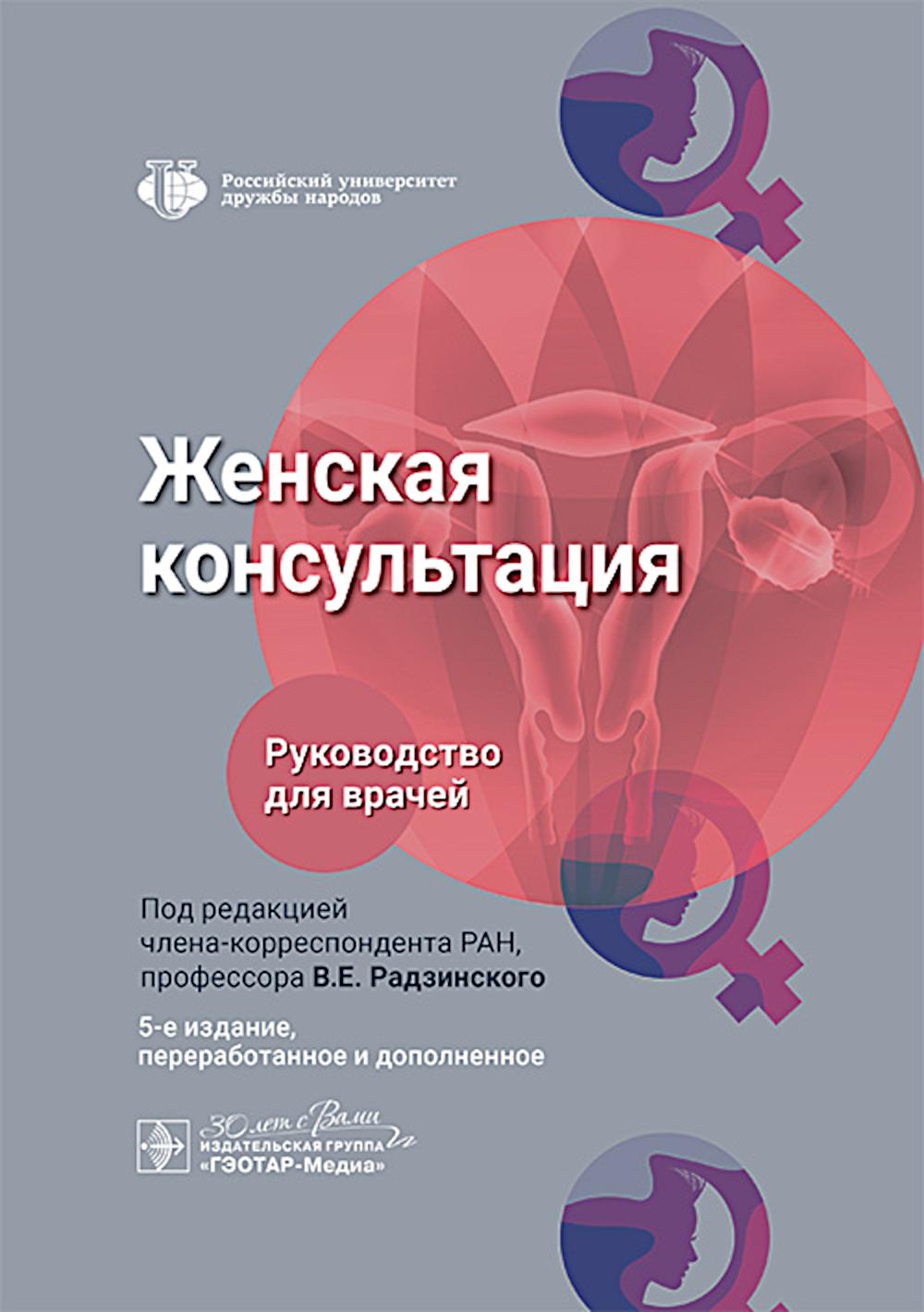 Женская консультация : руководство для врачей / под ред. В. Е. Радзинского. — 5-е изд., перераб. и доп. — Москва : ГЭОТАР-Медиа, 2025. — 784 с. : ил.