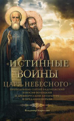 Истинные воины Царя Небесного: Преподобный Сергий Радонежский и Иосиф Волоцкий в древнерусской литературе и предании Церкви