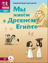 Мы живем в Древнем Египте: энциклопедия для детей. 4-е изд