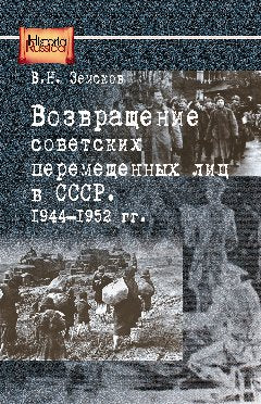 Земсков В.Н. Возвращение советских перемещенных лиц в СССР. 1944-1952 гг.