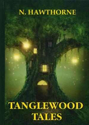 Tanglewood Tales = Сказания Лесной Чащи: сборник мифов на англ.яз. Hawthorne N.