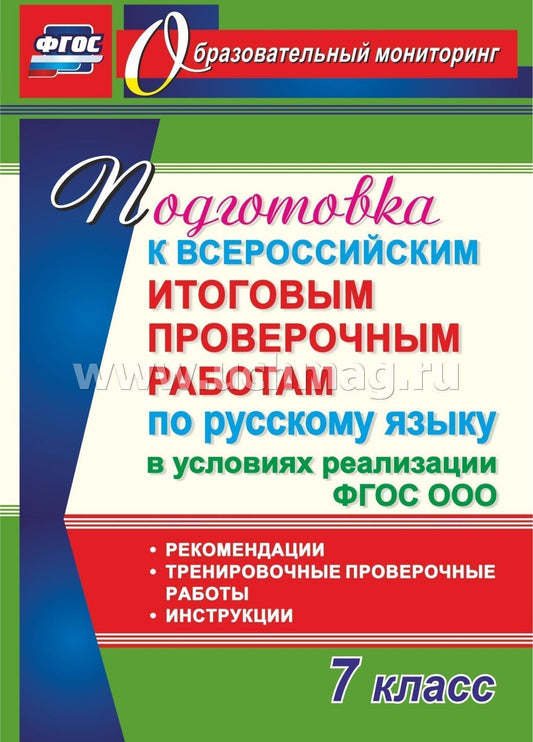 ФГОС 7 класс. Подготовка к Всероссийским итоговым проверочным работам по русскому языку в условиях реализации ФГОС ООО. Рекомендации, тренировочные проверочные работы, инструкции. 98 стр.