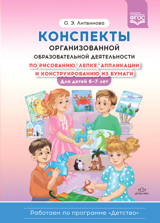 Конспекты организованной образовательной деятельности по рисованию, лепке,аппликации и конструированию из бумаги. Для детей 6—7 лет.. (Работаем по программе «Детство») ФГОС.