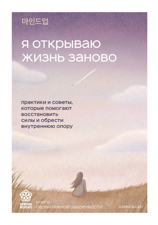 Я открываю жизнь заново. Практики и советы, которые помогают восстановить силы и обрести внутреннюю опору