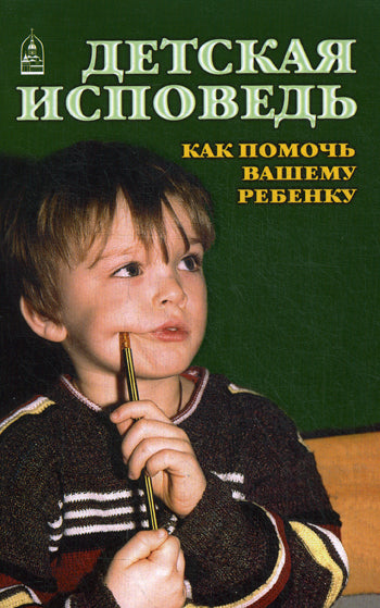 Детская исповедь. Как помочь Вашему ребенку.