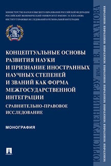 Концептуальные основы развития науки и признание иностранных научных степеней и званий как форма межгосударственной интеграции: сравнительно-правовое исследование. Монография.-М.:Проспект,2022.