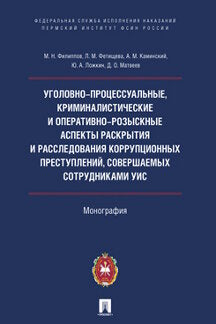 Уголовно-процессуальные, криминалистические и оперативно-розыскные аспекты раскрытия и расследования коррупционных преступлений, совершаемых сотрудниками УИС.Монография.-М.:Проспект:Пермский институт ФСИН России,2021.