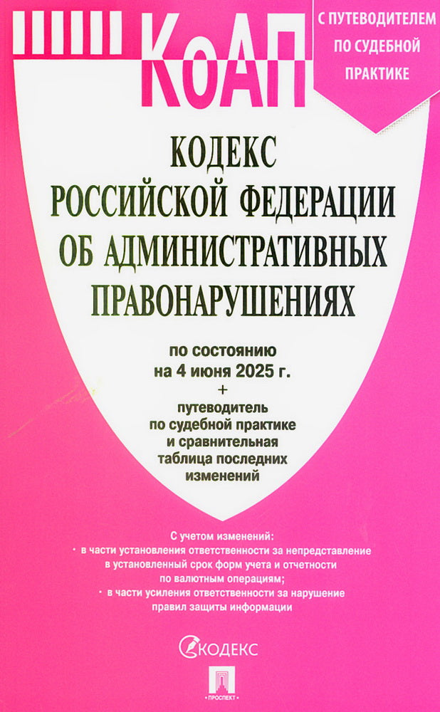 Кодекс РФ об административных правонарушениях (КОАП РФ) по сост. на 4.06.2025 с таблицей изменений и с путеводителем по судебной практике.-М.:Проспект,2025.
