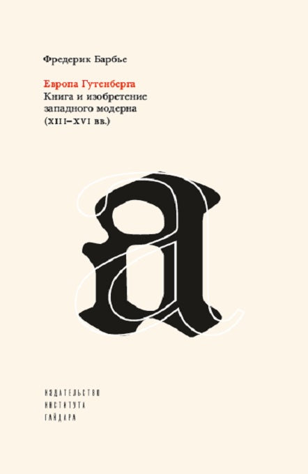 Европа Гутенберга. Книга и изобретение западного модерна (XIII-XVI вв.). 2-е издание. Барбье Ф.