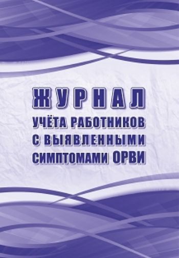 Журнал учёта работников с выявленными симптомами ОРВИ (Формат А4, блок писчая 60, обложка офсет 160) 64 стр.