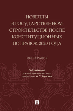 Новеллы в государственном строительстве после конституционных поправок 2020 года. Монография.-М.:Проспект,2024.