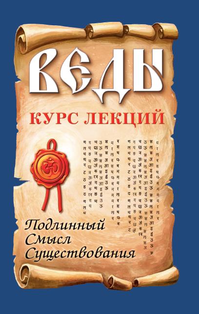 Веды. Курс лекций. 3-е изд. Подлинный смысл существования