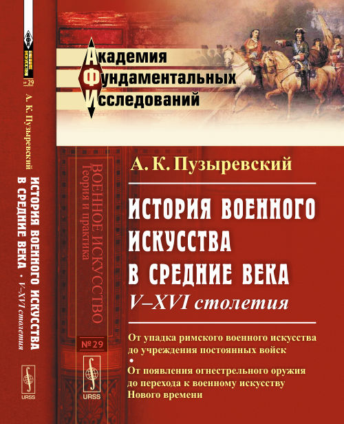 История военного искусства в Средние века: V--XVI столетия: От упадка римского военного искусства до учреждения постоянных войск; от появления огнестрельного оружия до перехода к военному искусству Нового времени