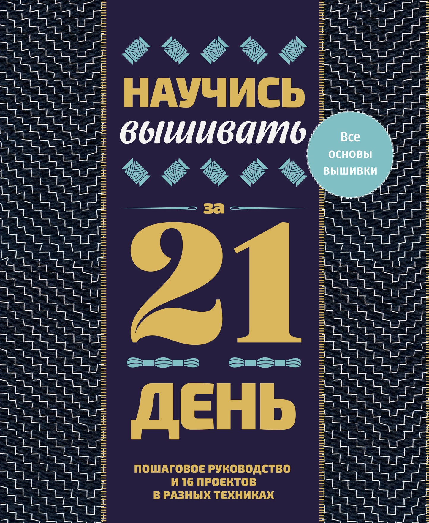 Научись вышивать за 21 день. Пошаговое руководство и 16 проектов в разных техниках