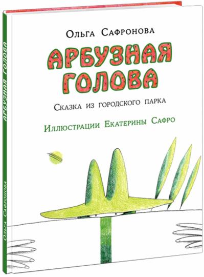 Арбузная голова. Сказка из городского парка : [сказка] / О. В. Сафронова ; ил. Е. В. Сафро. — М. : Нигма, 2021. — 40 с. : ил. с автографом