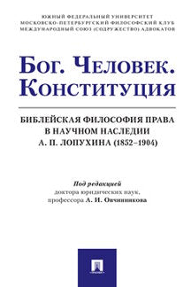 Бог. Человек. Конституция. Библейская философия права в научном наследии А. П. Лопухина (1852‒1904).Монография.-М.:Проспект,2023. /=238820/