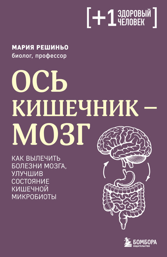 Ось кишечник - мозг. Как вылечить болезни мозга, улучшив состояние кишечной микробиоты