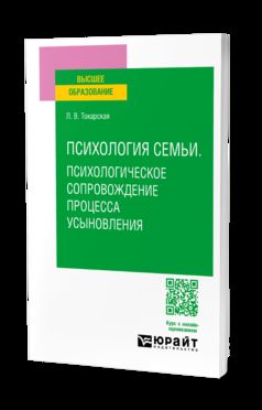 ПСИХОЛОГИЯ СЕМЬИ. ПСИХОЛОГИЧЕСКОЕ СОПРОВОЖДЕНИЕ ПРОЦЕССА УСЫНОВЛЕНИЯ. Учебное пособие для вузов