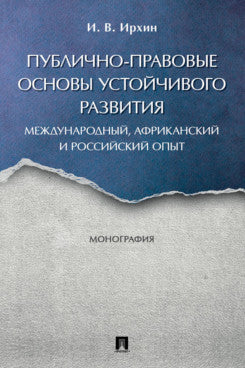 Публично-правовые основы устойчивого развития (международный,африканский и российский опыт): Монография –М.:Проспект,2024.