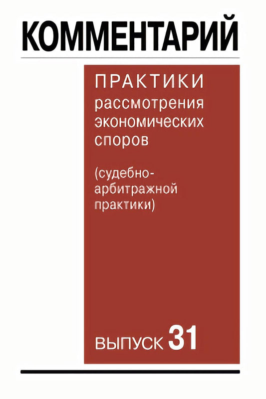 Комментарий практики рассмотрения экономических споров (судебноарбитражной практики). Вып. 31
