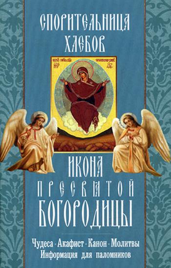 Спорительница хлебов икона Пресвятой Богородицы. Чудеса. Акафист. Канон. Молитвы. Информация для паломников.