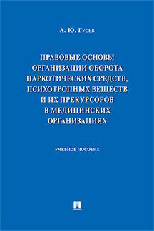 Правовые основы организации оборота наркотических средств, психотропных веществ и их прекурсоров в медицинских организациях.Уч. пос.-М.:Проспект,2019.