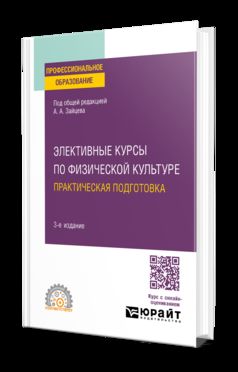 ЭЛЕКТИВНЫЕ КУРСЫ ПО ФИЗИЧЕСКОЙ КУЛЬТУРЕ. ПРАКТИЧЕСКАЯ ПОДГОТОВКА 3-е изд., пер. и доп. Учебное пособие для СПО