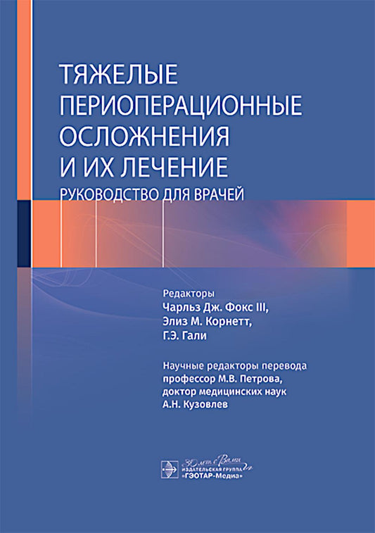 Тяжелые периоперационные осложнения и их лечение. Руководство для врачей / под ред. Ч. Дж. Фокса III, Э. М. Корнетт, Г. Э. Гали ; пер. с англ. под ред. М. В. Петровой, А. Н. Кузовлева. — Москва : ГЭОТАР-Медиа, 2024. — 640 с. : ил.