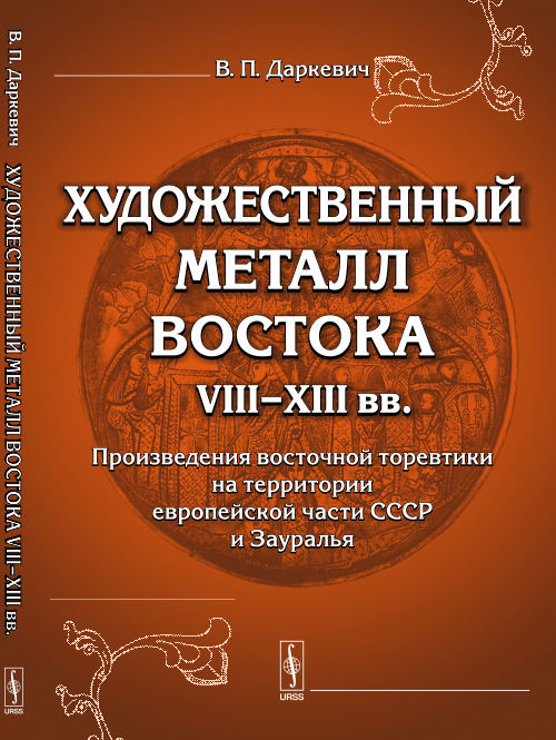 Художественный металл Востока VIII--XIII вв.: Произведения восточной торевтики на территории европейской части СССР и Зауралья