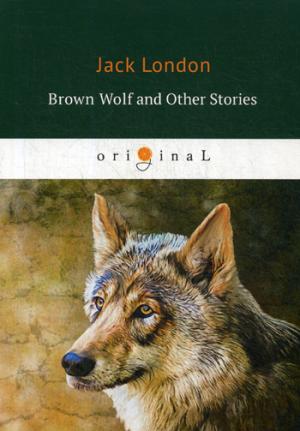 Loup brun et autres histoires = Бурый волк и другие рассказы: на англ.яз
