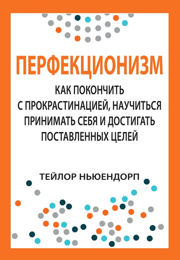 Перфекционизм: как покончить с proкрастинацией, научиться принимать себя и достигать поставленных целей